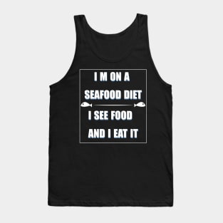 i m on a seafood diet,i see food and i eat it Tank Top